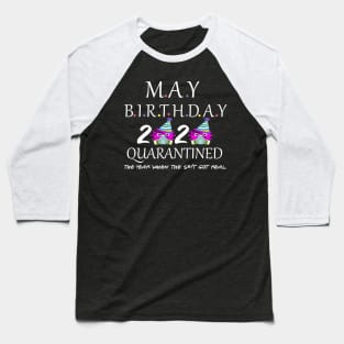 may birthday quarantined 2020 the year when the s#!t go real Baseball T-Shirt